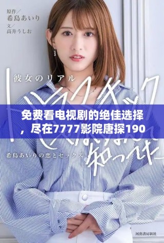 免费看电视剧的绝佳选择，尽在7777影院唐探1900精彩呈现