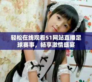 轻松在线观看51网站直播足球赛事，畅享激情盛宴