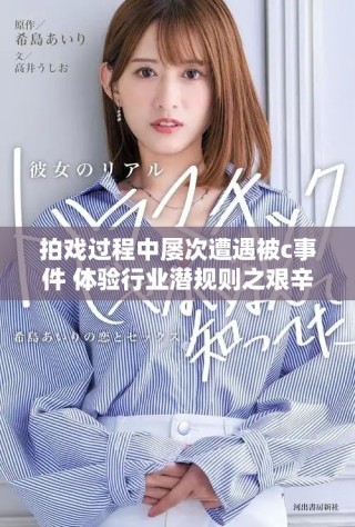 拍戏过程中屡次遭遇被c事件 体验行业潜规则之艰辛