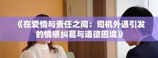 《在爱情与责任之间：司机外遇引发的情感纠葛与道德困境》