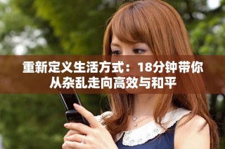 重新定义生活方式：18分钟带你从杂乱走向高效与和平