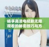畅享高清电视剧无限观看的秘密技巧与方法分享