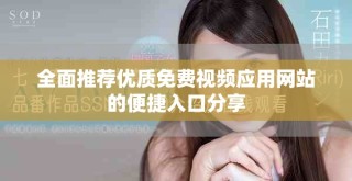 全面推荐优质免费视频应用网站的便捷入口分享