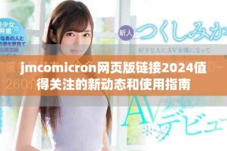jmcomicron网页版链接2024值得关注的新动态和使用指南