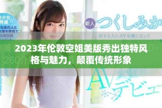 2023年伦敦空姐美版秀出独特风格与魅力，颠覆传统形象