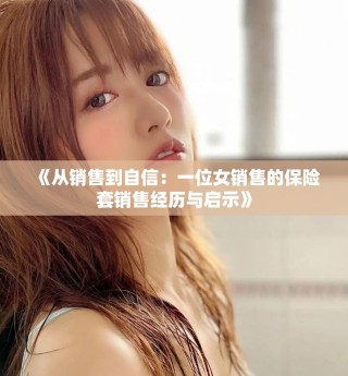 《从销售到自信：一位女销售的保险套销售经历与启示》