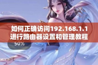 如何正确访问192.168.1.1进行路由器设置和管理教程
