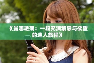 《曼娜艳荡：一段充满禁忌与欲望的迷人旅程》