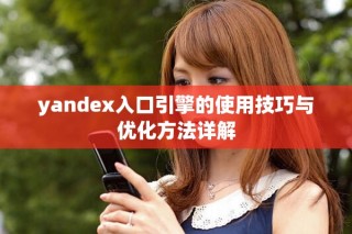 yandex入口引擎的使用技巧与优化方法详解