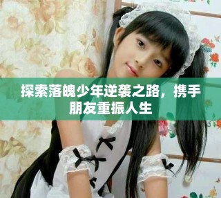 探索落魄少年逆袭之路，携手朋友重振人生