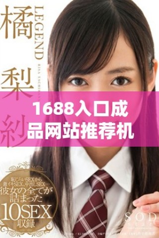 1688入口成品网站推荐机制解析，助你轻松找到优质商品
