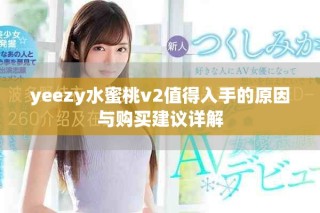 yeezy水蜜桃v2值得入手的原因与购买建议详解