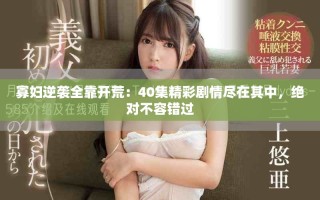 寡妇逆袭全靠开荒：40集精彩剧情尽在其中，绝对不容错过
