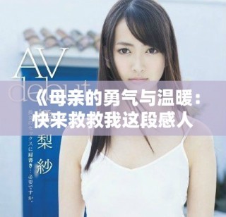 《母亲的勇气与温暖：快来救救我这段感人插曲》