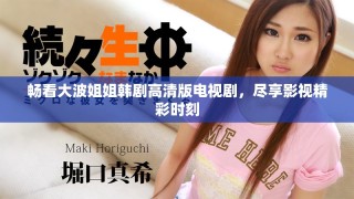 畅看大波姐姐韩剧高清版电视剧，尽享影视精彩时刻