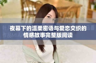 夜幕下的温柔密语与爱恋交织的情感故事完整版阅读