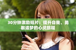 30分钟激励短片：提升自我、勇敢追梦的心灵旅程