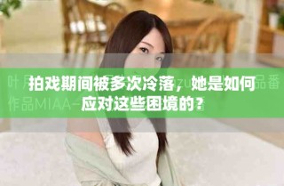 拍戏期间被多次冷落，她是如何应对这些困境的？
