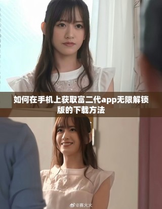 如何在手机上获取富二代app无限解锁版的下载方法