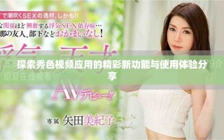 探索秀色视频应用的精彩新功能与使用体验分享