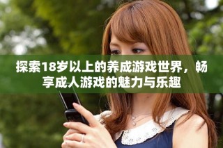 探索18岁以上的养成游戏世界，畅享成人游戏的魅力与乐趣