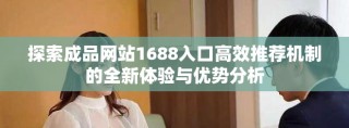 探索成品网站1688入口高效推荐机制的全新体验与优势分析