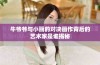 牛爷爷与小丽的对决画作背后的艺术家是谁揭秘