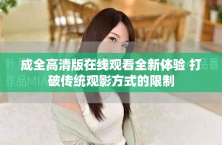 成全高清版在线观看全新体验 打破传统观影方式的限制