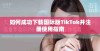 如何成功下载国际版TikTok并注册使用指南
