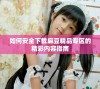 如何安全下载麻豆精品专区的精彩内容指南