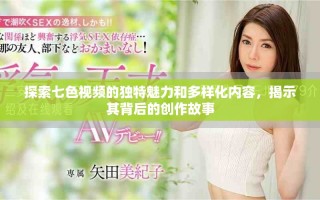 探索七色视频的独特魅力和多样化内容，揭示其背后的创作故事