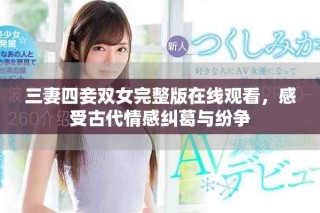三妻四妾双女完整版在线观看，感受古代情感纠葛与纷争