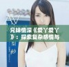 兄妹情深《爱丫爱丫》：探索复杂感情与亲情的精彩电视剧