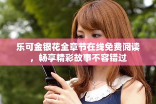 乐可金银花全章节在线免费阅读，畅享精彩故事不容错过