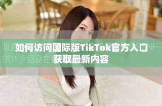如何访问国际版TikTok官方入口获取最新内容