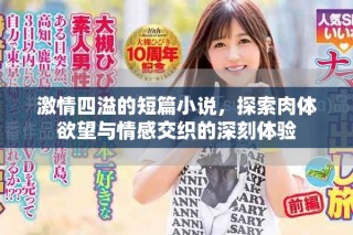 激情四溢的短篇小说，探索肉体欲望与情感交织的深刻体验