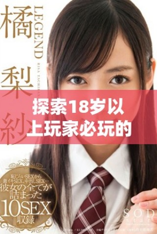 探索18岁以上玩家必玩的手机游戏软件推荐合集