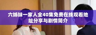 六姊妹一家人全40集免费在线观看地址分享与剧情简介