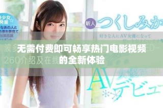 无需付费即可畅享热门电影视频的全新体验