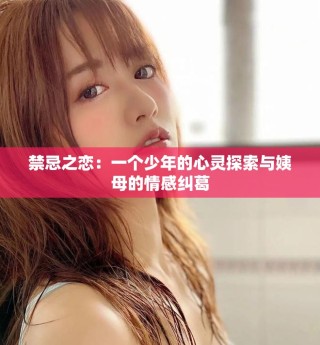 禁忌之恋：一个少年的心灵探索与姨母的情感纠葛