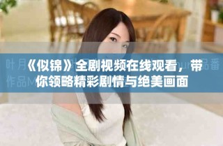 《似锦》全剧视频在线观看，带你领略精彩剧情与绝美画面