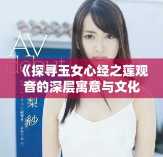 《探寻玉女心经之莲观音的深层寓意与文化传承》