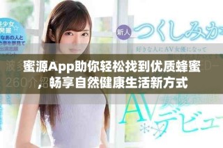 蜜源App助你轻松找到优质蜂蜜，畅享自然健康生活新方式