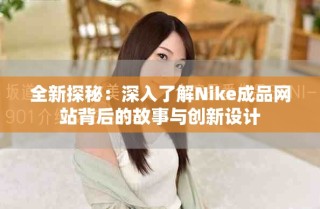 全新探秘：深入了解Nike成品网站背后的故事与创新设计
