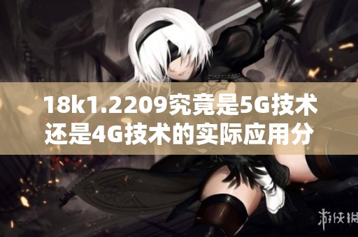 18k1.2209究竟是5G技术还是4G技术的实际应用分析