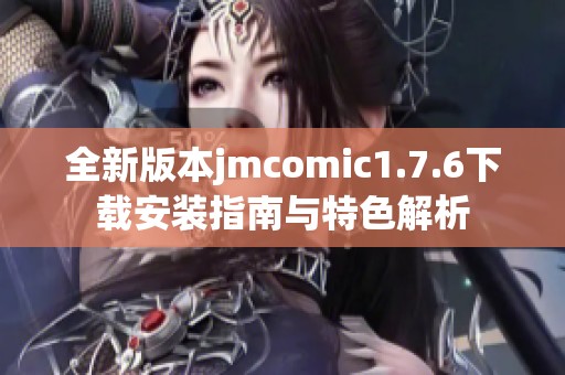 全新版本jmcomic1.7.6下载安装指南与特色解析