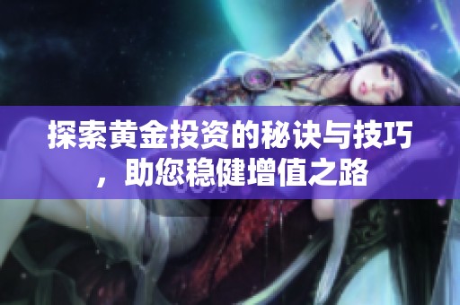 探索黄金投资的秘诀与技巧，助您稳健增值之路
