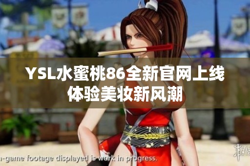 YSL水蜜桃86全新官网上线 体验美妆新风潮 