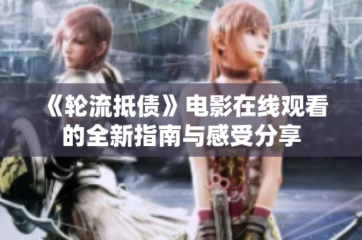 《轮流抵债》电影在线观看的全新指南与感受分享