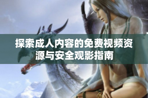 探索成人内容的免费视频资源与安全观影指南
